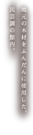地元の材木をふんだんに使用した、民芸調の館内